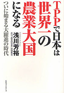 浅川芳裕『TPPで日本は世界一の農業大国になる』KKベストセラーズ